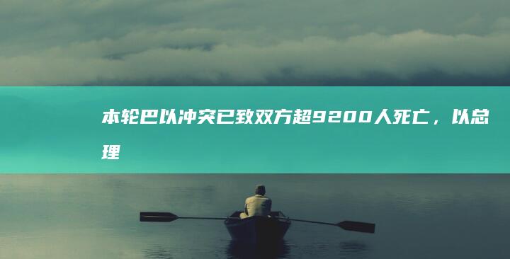 本轮巴以冲突已致双方超 9200 人死亡，以总理称对哈马斯第二阶段作战已开始，局势可能如何发展？